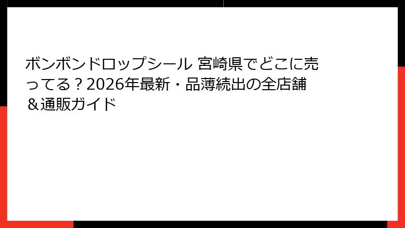 ボンボンドロップシール 宮崎県でどこに売ってる？2026年最新・品薄続出の全店舗＆通販ガイド