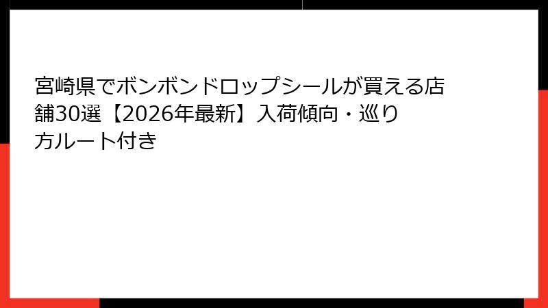 宮崎県でボンボンドロップシールが買える店舗30選【2026年最新】入荷傾向・巡り方ルート付き