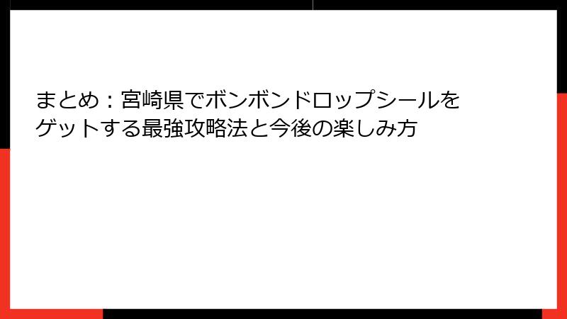 まとめ：宮崎県でボンボンドロップシールをゲットする最強攻略法と今後の楽しみ方