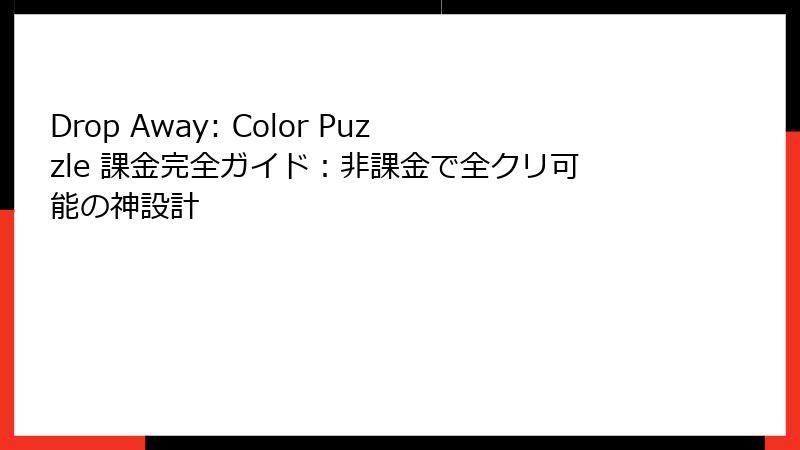 Drop Away: Color Puzzle 課金完全ガイド：非課金で全クリ可能の神設計