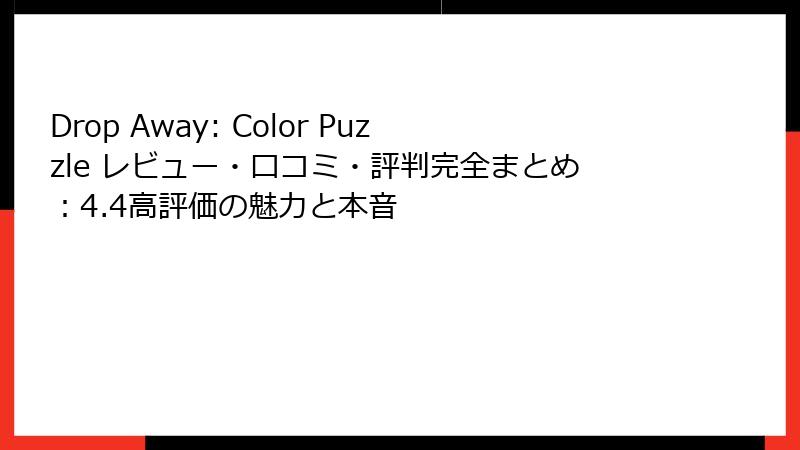 Drop Away: Color Puzzle レビュー・口コミ・評判完全まとめ：4.4高評価の魅力と本音