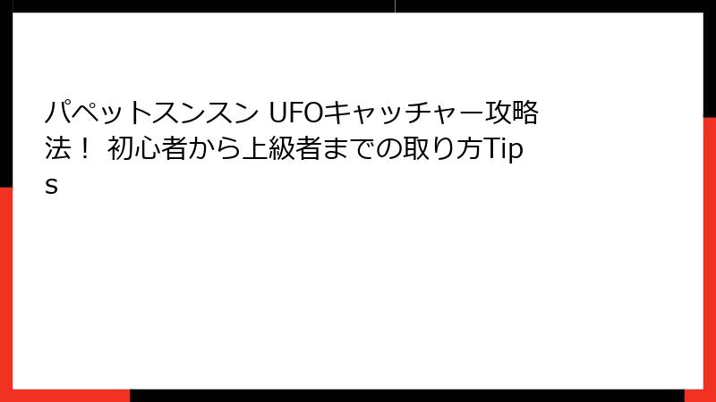 パペットスンスン UFOキャッチャー攻略法！ 初心者から上級者までの取り方Tips
