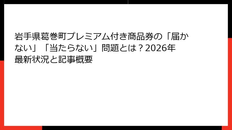 岩手県葛巻町プレミアム付き商品券の「届かない」「当たらない」問題とは?2026年最新状況と記事概要