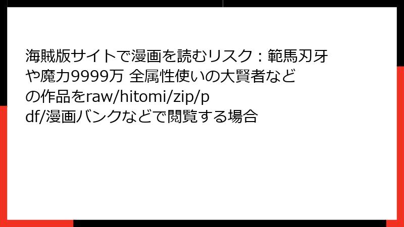 海賊版サイトで漫画を読むリスク:範馬刃牙や魔力9999万 全属性使いの大賢者などの作品をraw/hitomi/zip/pdf/漫画バンクなどで閲覧する場合
