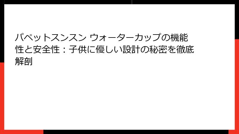 パペットスンスン ウォーターカップの機能性と安全性:子供に優しい設計の秘密を徹底解剖