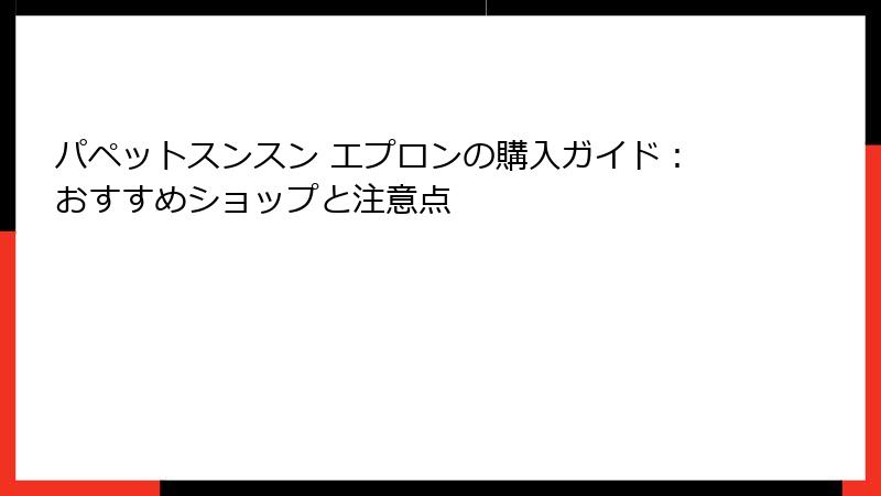 パペットスンスン エプロンの購入ガイド：おすすめショップと注意点