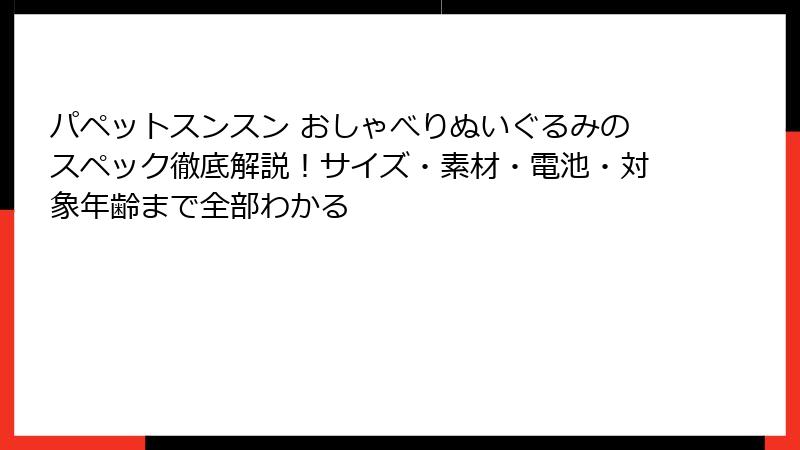 パペットスンスン おしゃべりぬいぐるみのスペック徹底解説！サイズ・素材・電池・対象年齢まで全部わかる