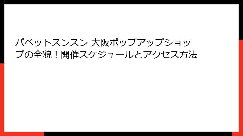 パペットスンスン 大阪ポップアップショップの全貌！開催スケジュールとアクセス方法