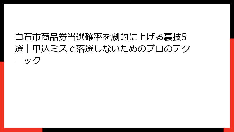 白石市商品券当選確率を劇的に上げる裏技5選｜申込ミスで落選しないためのプロのテクニック