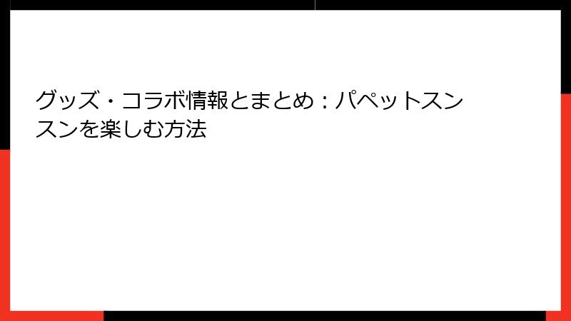 グッズ・コラボ情報とまとめ：パペットスンスンを楽しむ方法