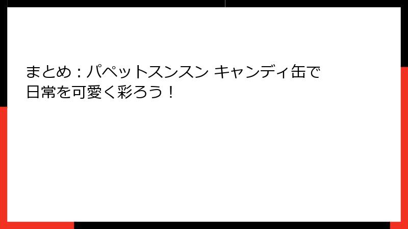まとめ：パペットスンスン キャンディ缶で日常を可愛く彩ろう！