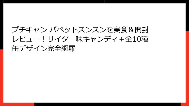 プチキャン パペットスンスンを実食＆開封レビュー！サイダー味キャンディ＋全10種缶デザイン完全網羅