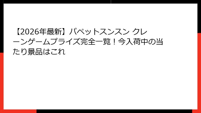 【2026年最新】パペットスンスン クレーンゲームプライズ完全一覧！今入荷中の当たり景品はこれ