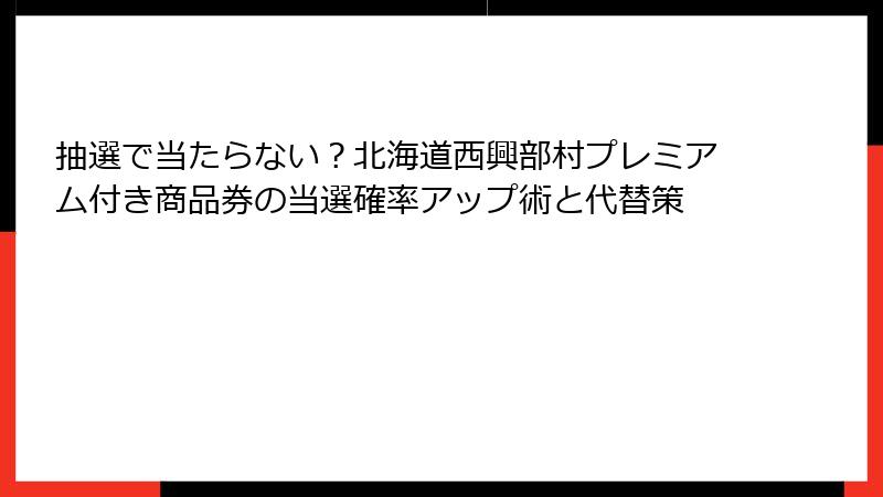 抽選で当たらない？北海道西興部村プレミアム付き商品券の当選確率アップ術と代替策