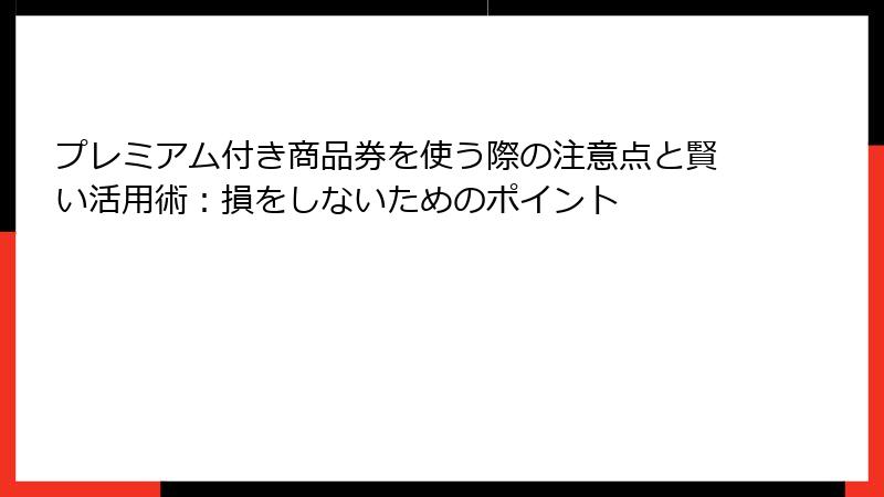 プレミアム付き商品券を使う際の注意点と賢い活用術:損をしないためのポイント