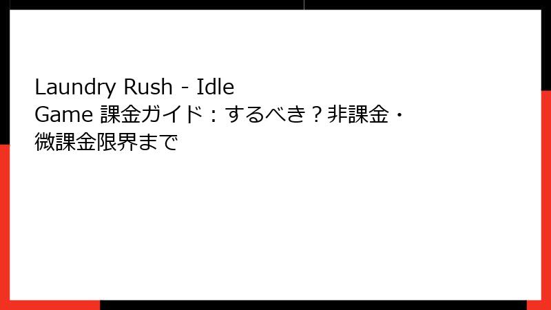 Laundry Rush - Idle Game 課金ガイド:するべき?非課金・微課金限界まで