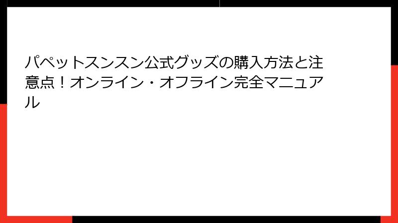 パペットスンスン公式グッズの購入方法と注意点！オンライン・オフライン完全マニュアル