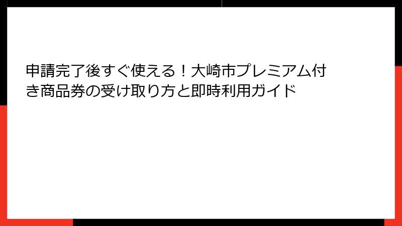 申請完了後すぐ使える!大崎市プレミアム付き商品券の受け取り方と即時利用ガイド