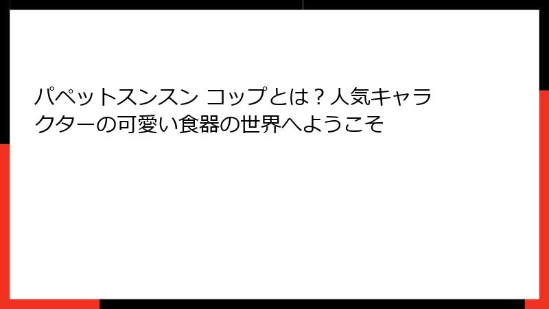 パペットスンスン コップとは?人気キャラクターの可愛い食器の世界へようこそ