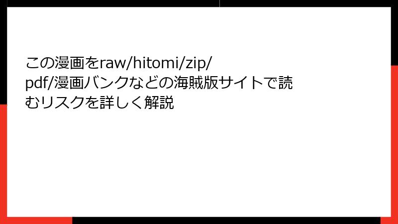 この漫画をraw/hitomi/zip/pdf/漫画バンクなどの海賊版サイトで読むリスクを詳しく解説
