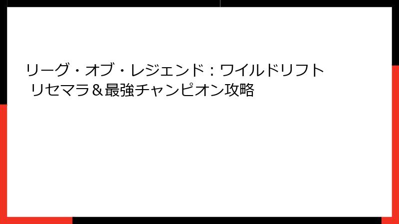 リーグ・オブ・レジェンド：ワイルドリフト リセマラ＆最強チャンピオン攻略