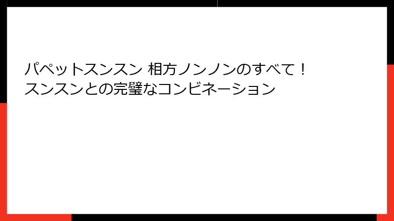 パペットスンスン 相方ノンノンのすべて！スンスンとの完璧なコンビネーション