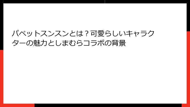 パペットスンスンとは？可愛らしいキャラクターの魅力としまむらコラボの背景
