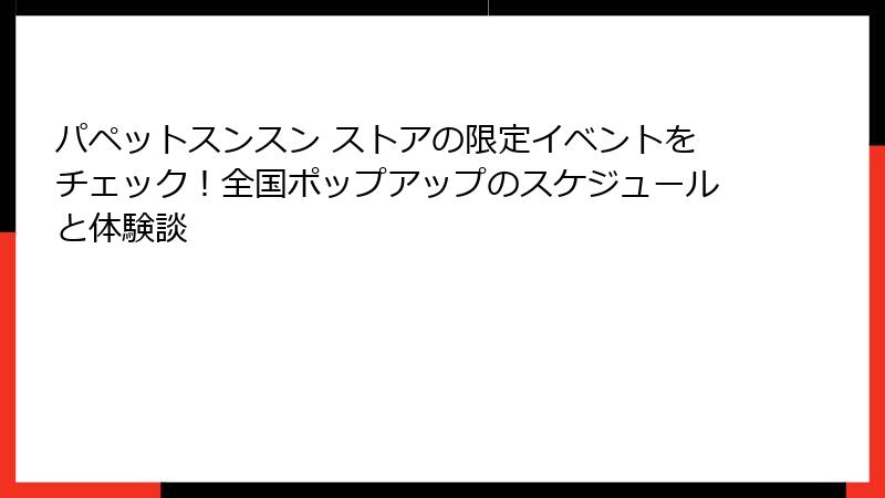 パペットスンスン ストアの限定イベントをチェック！全国ポップアップのスケジュールと体験談