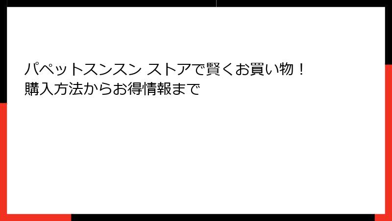 パペットスンスン ストアで賢くお買い物！購入方法からお得情報まで
