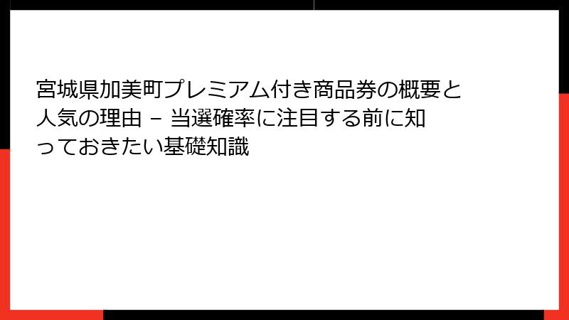 宮城県加美町プレミアム付き商品券の概要と人気の理由 – 当選確率に注目する前に知っておきたい基礎知識