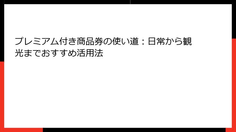 プレミアム付き商品券の使い道：日常から観光までおすすめ活用法