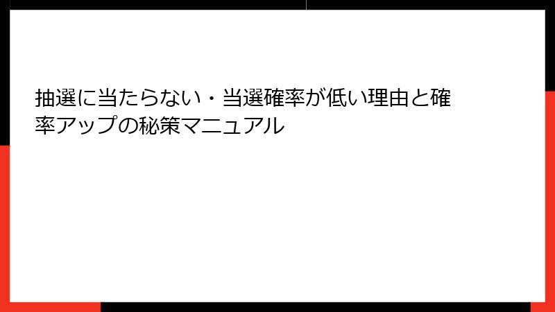 抽選に当たらない・当選確率が低い理由と確率アップの秘策マニュアル