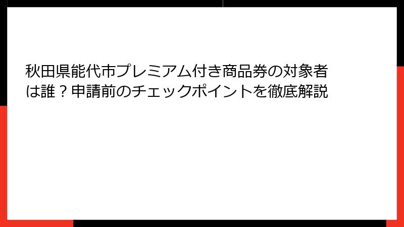 秋田県能代市プレミアム付き商品券の対象者は誰?申請前のチェックポイントを徹底解説