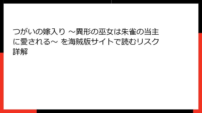 つがいの嫁入り ～異形の巫女は朱雀の当主に愛される～ を海賊版サイトで読むリスク詳解