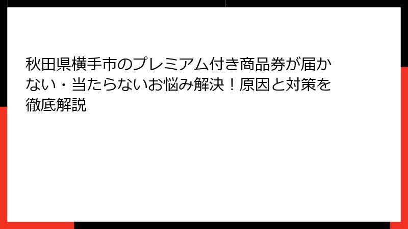 秋田県横手市のプレミアム付き商品券が届かない・当たらないお悩み解決！原因と対策を徹底解説