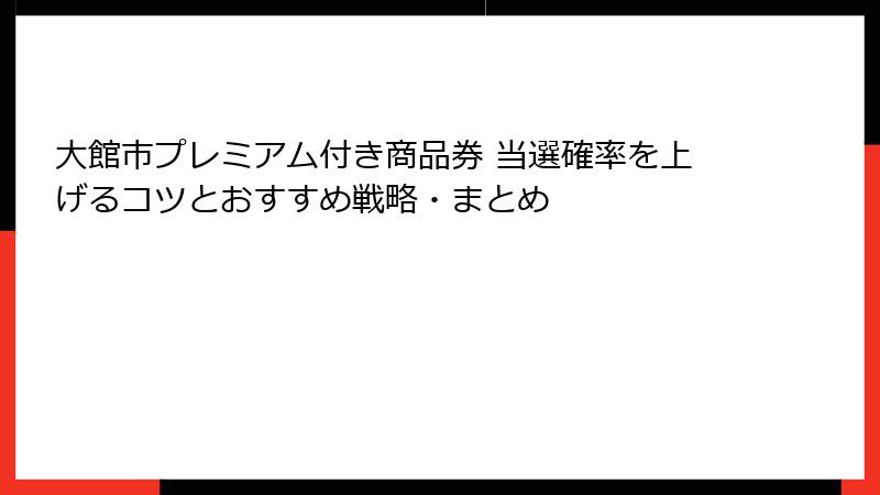 大館市プレミアム付き商品券 当選確率を上げるコツとおすすめ戦略・まとめ