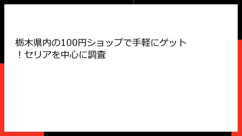 栃木県内の100円ショップで手軽にゲット！セリアを中心に調査