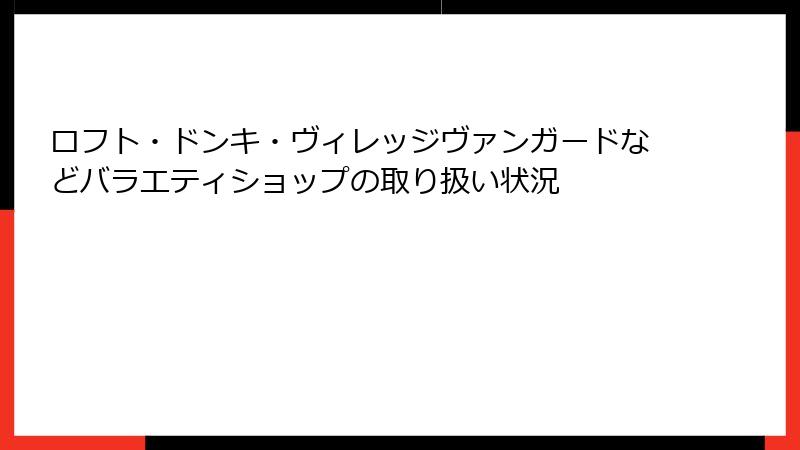 ロフト・ドンキ・ヴィレッジヴァンガードなどバラエティショップの取り扱い状況