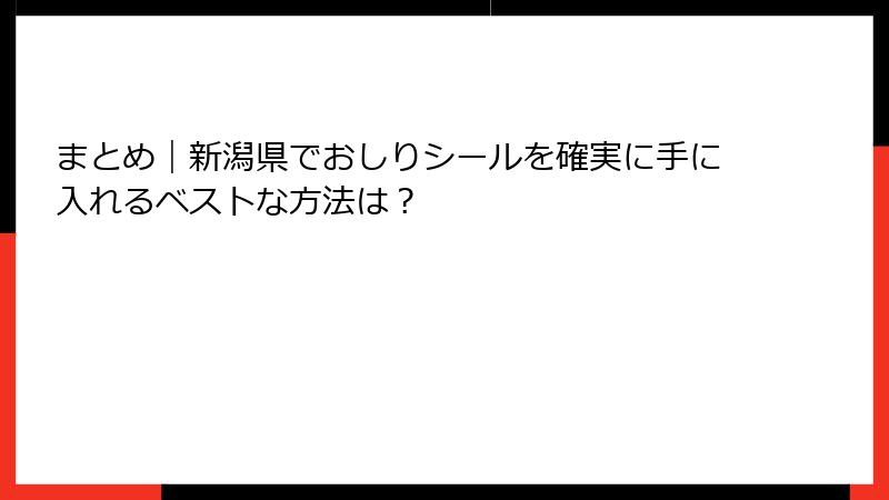 まとめ|新潟県でおしりシールを確実に手に入れるベストな方法は?