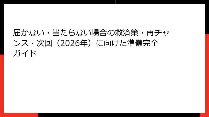 届かない・当たらない場合の救済策・再チャンス・次回（2026年）に向けた準備完全ガイド