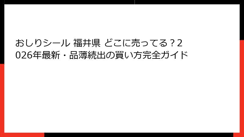 おしりシール 福井県 どこに売ってる？2026年最新・品薄続出の買い方完全ガイド