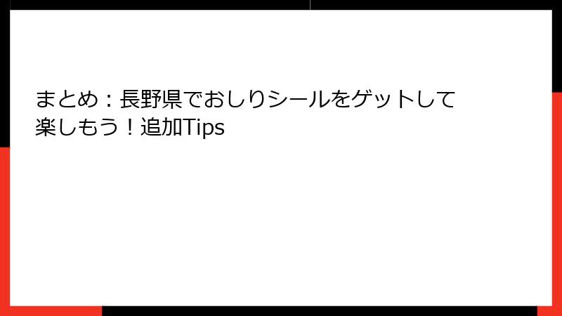 まとめ：長野県でおしりシールをゲットして楽しもう！追加Tips