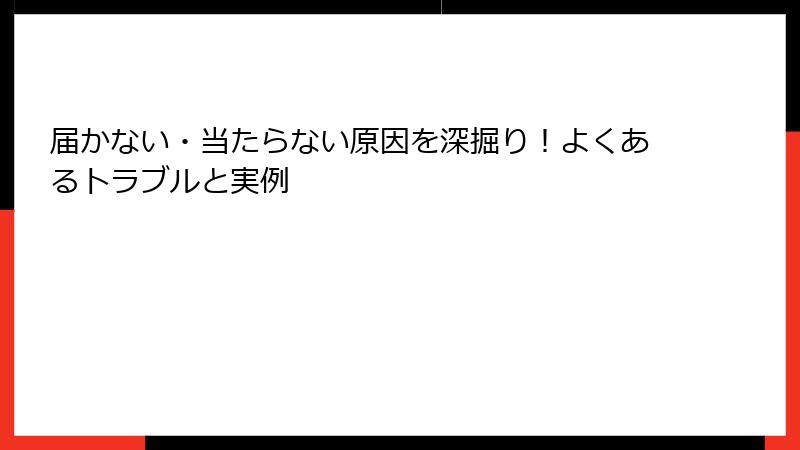届かない・当たらない原因を深掘り！よくあるトラブルと実例