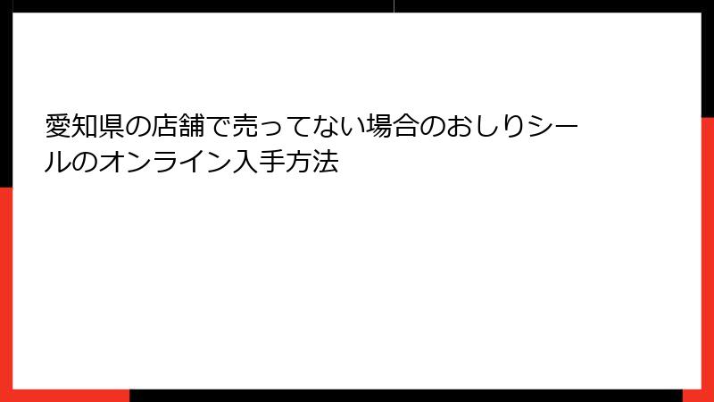愛知県の店舗で売ってない場合のおしりシールのオンライン入手方法
