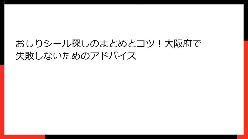 おしりシール探しのまとめとコツ！大阪府で失敗しないためのアドバイス