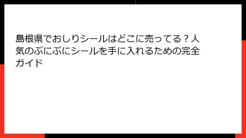島根県でおしりシールはどこに売ってる？人気のぷにぷにシールを手に入れるための完全ガイド