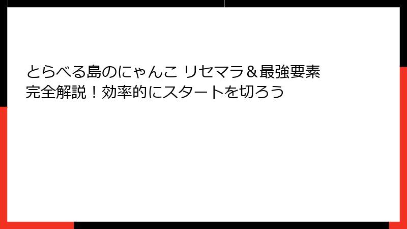 とらべる島のにゃんこ リセマラ&最強要素完全解説!効率的にスタートを切ろう