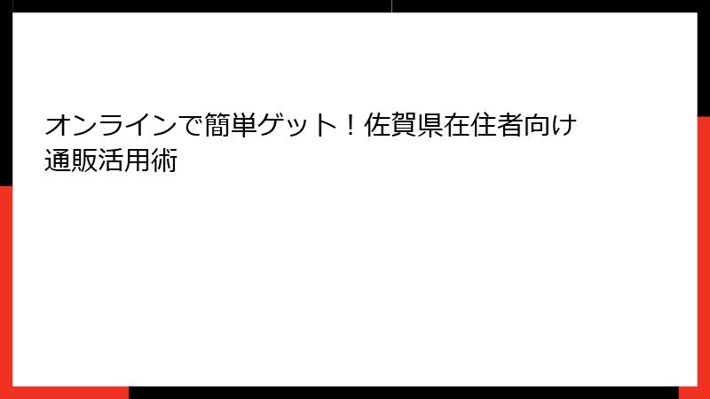 オンラインで簡単ゲット！佐賀県在住者向け通販活用術