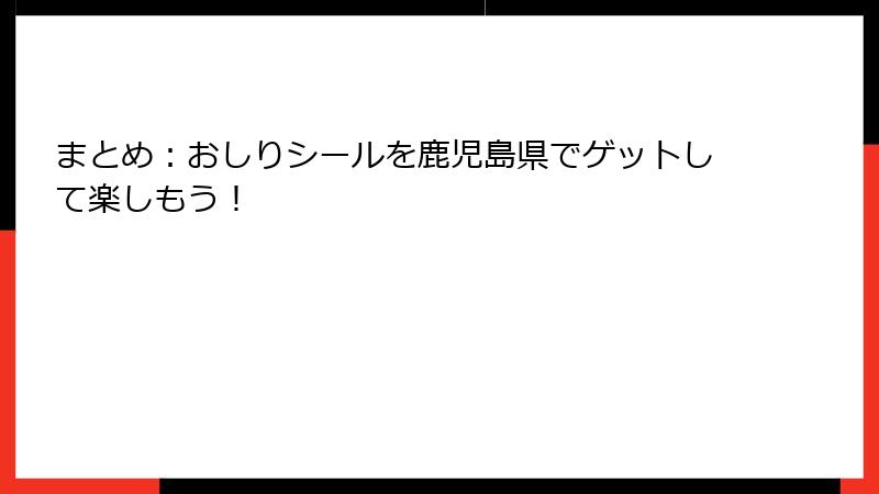 まとめ：おしりシールを鹿児島県でゲットして楽しもう！