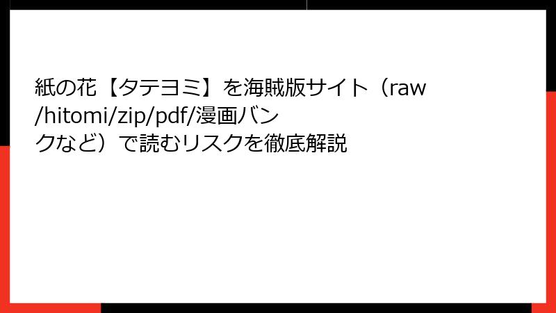 紙の花【タテヨミ】を海賊版サイト（raw/hitomi/zip/pdf/漫画バンクなど）で読むリスクを徹底解説